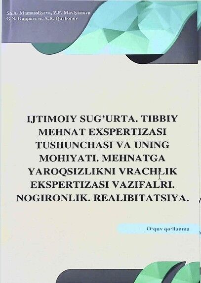 Ijtimoiy sug'urta. Tibbiy mehnat ekspertizasi tushunchasi va uning mohiyati. Mehnatga yaroqsizlikni vrachlik ekspertizasi vazifalari. Nogironlik. Realibitaisiya 