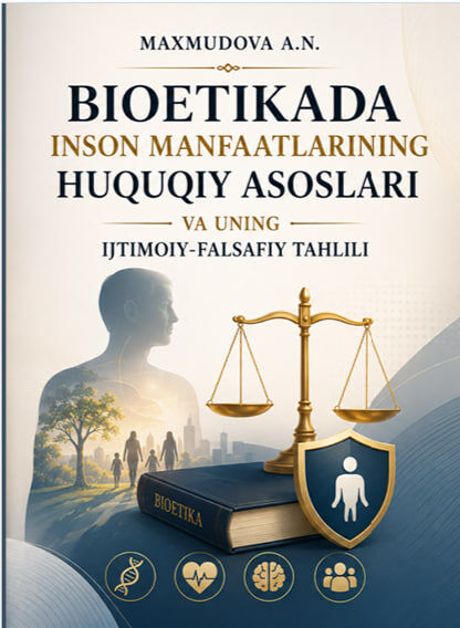 Bioetikada inson manfaatlarining huquqiy asoslari va uning ijtimoiy falsafiy tahlili. Monografiya. Maxmudova A.N. 