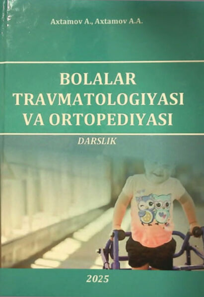 Bolalar travmatologiyasi va ortopediyasi. Darslik.  Axtamov A. Toshkent 2025