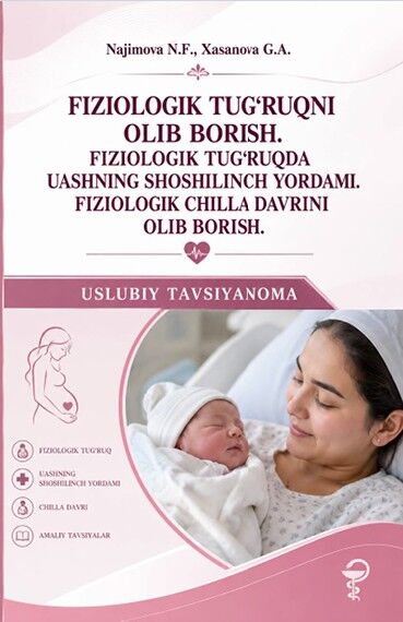 Fiziologik tug‘ruqni olib borish. fiziologik tug‘ruqda uashning shoshilinch yordami. fiziologik chilla davrini olib borish. Uslubiy qo'llanma. Najimova N.F
