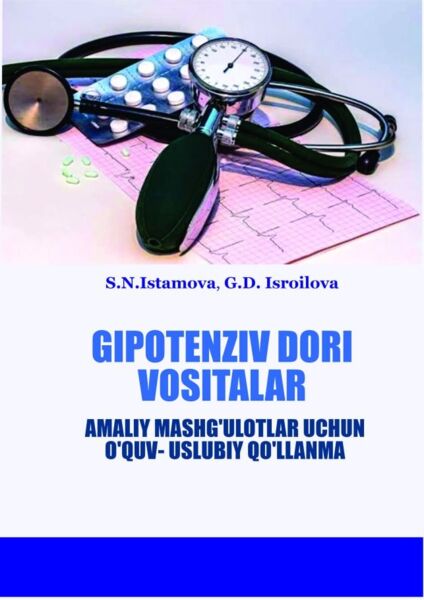 Gipotenziv dori  vositalar. Amaliy mashg‘ulotlar uchun o‘quv-uslubiy qo‘llanma. Istamova S.N