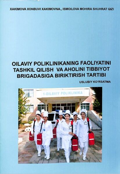 Oilaviy poliklinikaning faoliyatini tashkil qilish va aholini tibbiyot brigadasiga biriktirish tartibi. Uslubiy ko'rsatma. Xakimova X.X
