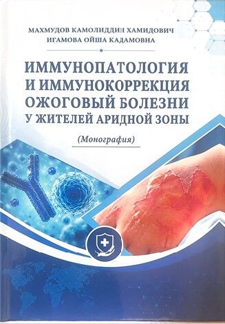 Иммунопатология и  иммунокоррекция ожоговый болезни  у жителей аридной зоны. Монография. Махмудов К.Х