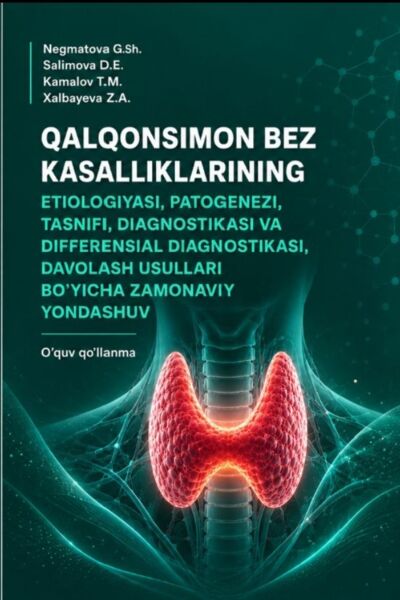Qalqonsimon bez kasalliklarining etiologiyasi, patogenezi, tasnifi, diagnostikasi va differentsial diagnostikasi, davolasii usullari bo’yicha zamonaviy yondashuv