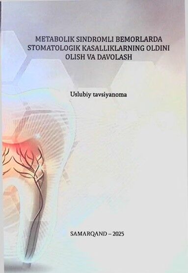 Metabolik sindromli bemorlarda stomatologik kasalliklarning oldini olish va davolash. Uslubiy tavsiyanoma. Abduvakilov J.U