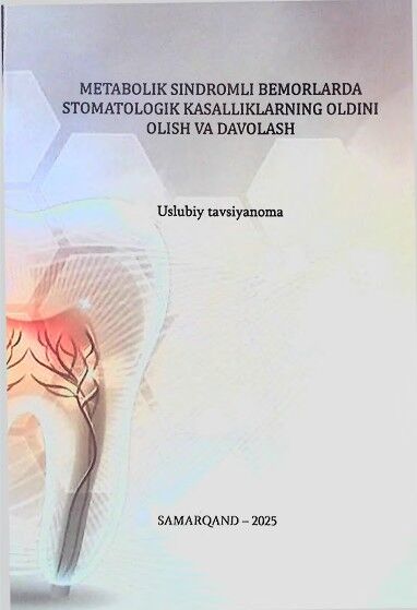 Metabolik sindromli bemorlarda stomatologik kasalliklarning oldini olish va davolash. Uslubiy tavsiyanoma. Abduvakilov J.U
