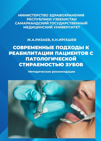 Современные подходы к реабилитации пациентов с патологической стираемостью зубов. Методические рекомендации. Ризаев Ж.А., Иргашев К.Н. Самарканд-2026.-20 с.